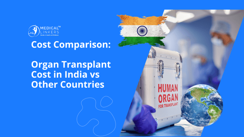 Cost Comparison – Organ Transplant Cost in India vs Other Countries