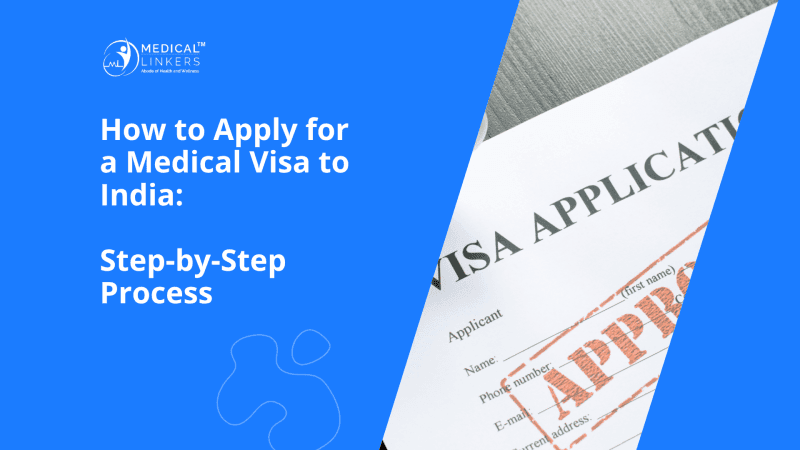 How to Apply for a Medical Visa to India – Step-by-Step Process